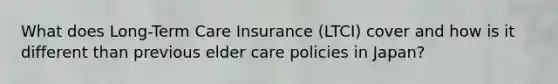 What does Long-Term Care Insurance (LTCI) cover and how is it different than previous elder care policies in Japan?