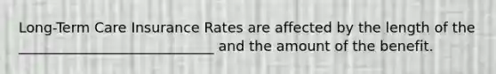 Long-Term Care Insurance Rates are affected by the length of the ____________________________ and the amount of the benefit.