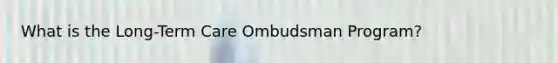 What is the Long-Term Care Ombudsman Program?