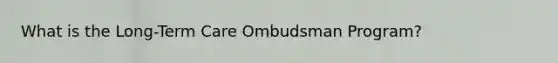 What is the Long-Term Care Ombudsman Program?