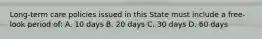 Long-term care policies issued in this State must include a free-look period of: A. 10 days B. 20 days C. 30 days D. 60 days