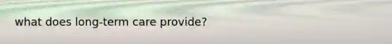 what does long-term care provide?