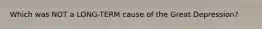 Which was NOT a LONG-TERM cause of the Great Depression?