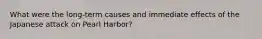 What were the long-term causes and immediate effects of the Japanese attack on Pearl Harbor?