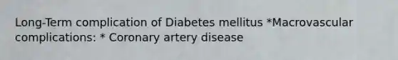 Long-Term complication of Diabetes mellitus *Macrovascular complications: * Coronary artery disease