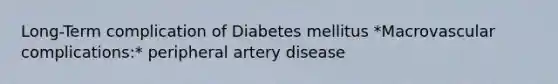 Long-Term complication of Diabetes mellitus *Macrovascular complications:* peripheral artery disease