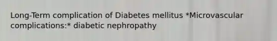 Long-Term complication of Diabetes mellitus *Microvascular complications:* diabetic nephropathy