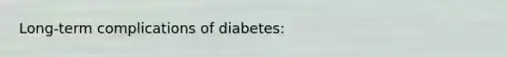 Long-term complications of diabetes: