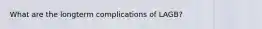 What are the longterm complications of LAGB?
