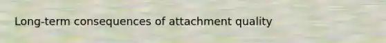 Long-term consequences of attachment quality