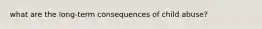 what are the long-term consequences of child abuse?
