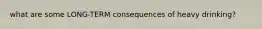 what are some LONG-TERM consequences of heavy drinking?