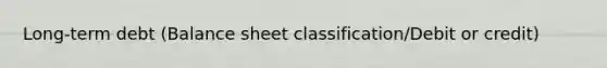 Long-term debt (Balance sheet classification/Debit or credit)