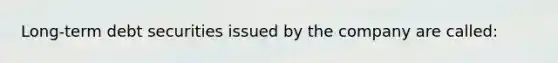 Long-term debt securities issued by the company are called: