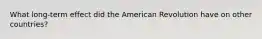 What long-term effect did the American Revolution have on other countries?