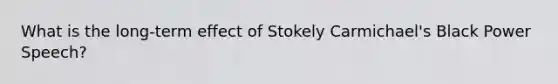 What is the long-term effect of Stokely Carmichael's Black Power Speech?