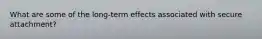What are some of the long-term effects associated with secure attachment?