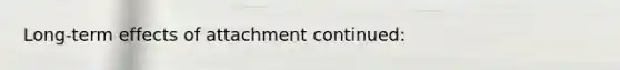 Long-term effects of attachment continued: