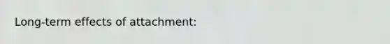 Long-term effects of attachment: