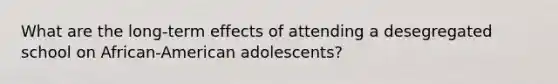 What are the long-term effects of attending a desegregated school on African-American adolescents?