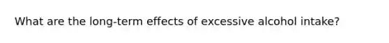 What are the long‐term effects of excessive alcohol intake?