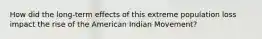 How did the long-term effects of this extreme population loss impact the rise of the American Indian Movement?