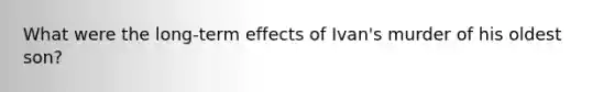 What were the long-term effects of Ivan's murder of his oldest son?