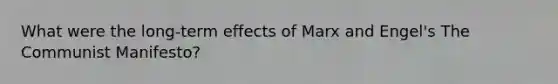 What were the long-term effects of Marx and Engel's The Communist Manifesto?