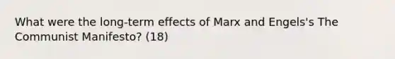 What were the long-term effects of Marx and Engels's The Communist Manifesto? (18)