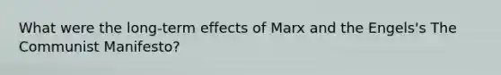 What were the long-term effects of Marx and the Engels's The Communist Manifesto?