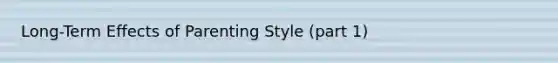 Long-Term Effects of Parenting Style (part 1)