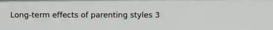 Long-term effects of parenting styles 3