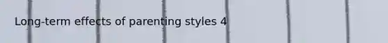 Long-term effects of parenting styles 4