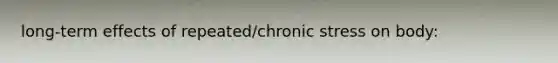 long-term effects of repeated/chronic stress on body: