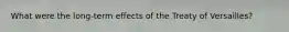 What were the long-term effects of the Treaty of Versailles?