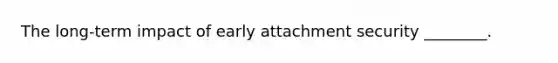 The long-term impact of early attachment security ________.