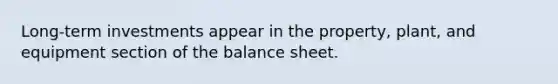 Long-term investments appear in the property, plant, and equipment section of the balance sheet.