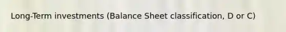 Long-Term investments (Balance Sheet classification, D or C)