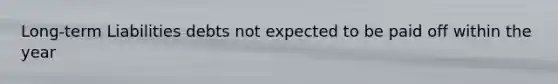 Long-term Liabilities debts not expected to be paid off within the year