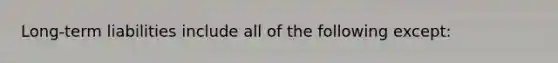 Long-term liabilities include all of the following except: