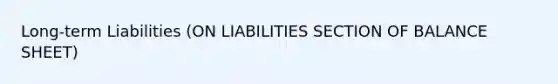 Long-term Liabilities (ON LIABILITIES SECTION OF BALANCE SHEET)