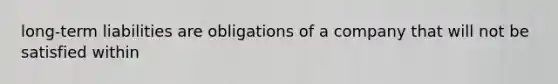 long-term liabilities are obligations of a company that will not be satisfied within