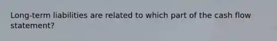 Long-term liabilities are related to which part of the cash flow statement?