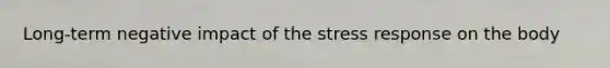 Long-term negative impact of the stress response on the body