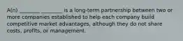 A(n) ________ ________ is a long-term partnership between two or more companies established to help each company build competitive market advantages, although they do not share costs, profits, or management.