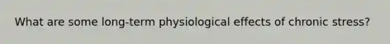 What are some long-term physiological effects of chronic stress?