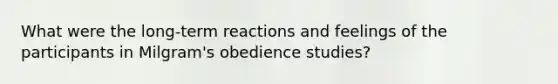 What were the long-term reactions and feelings of the participants in Milgram's obedience studies?