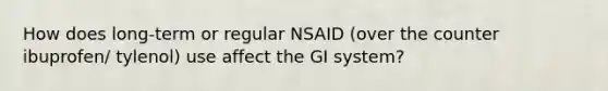 How does long-term or regular NSAID (over the counter ibuprofen/ tylenol) use affect the GI system?