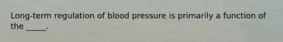 Long-term regulation of blood pressure is primarily a function of the _____.