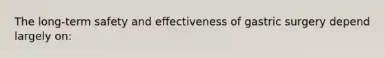 ​The long-term safety and effectiveness of gastric surgery depend largely on: